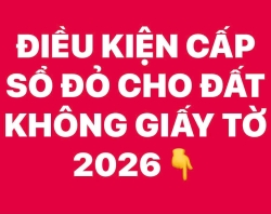 DIỀU KIỆN CẤP SỔ ĐỎ CHO ĐẤT KHÔNG GIẤY TỜ 2026 
