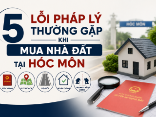 5 LỖI PHÁP LÝ THƯỜNG GẶP KHI MUA NHÀ ĐẤT TẠI HÓC MÔN